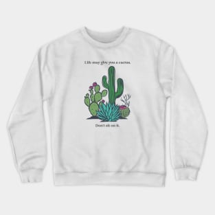 Life May Give You a Cactus Don't Sit on It Funny Inspirational Gift Crewneck Sweatshirt